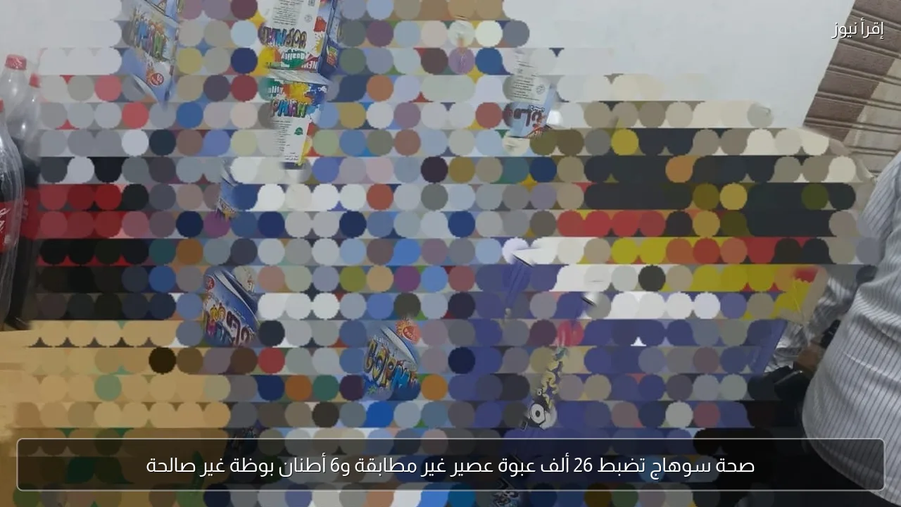 صحة سوهاج تضبط 26 ألف عبوة عصير غير مطابقة و6 أطنان بوظة غير صالحة