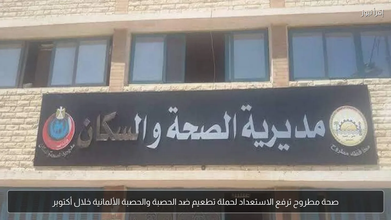 صحة مطروح ترفع الاستعداد لحملة تطعيم ضد الحصبة والحصبة الألمانية خلال أكتوبر