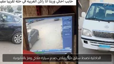 الداخلية تضبط سائق ميكروباص صدم سيارة ملاكي وفرّ بالقليوبية
