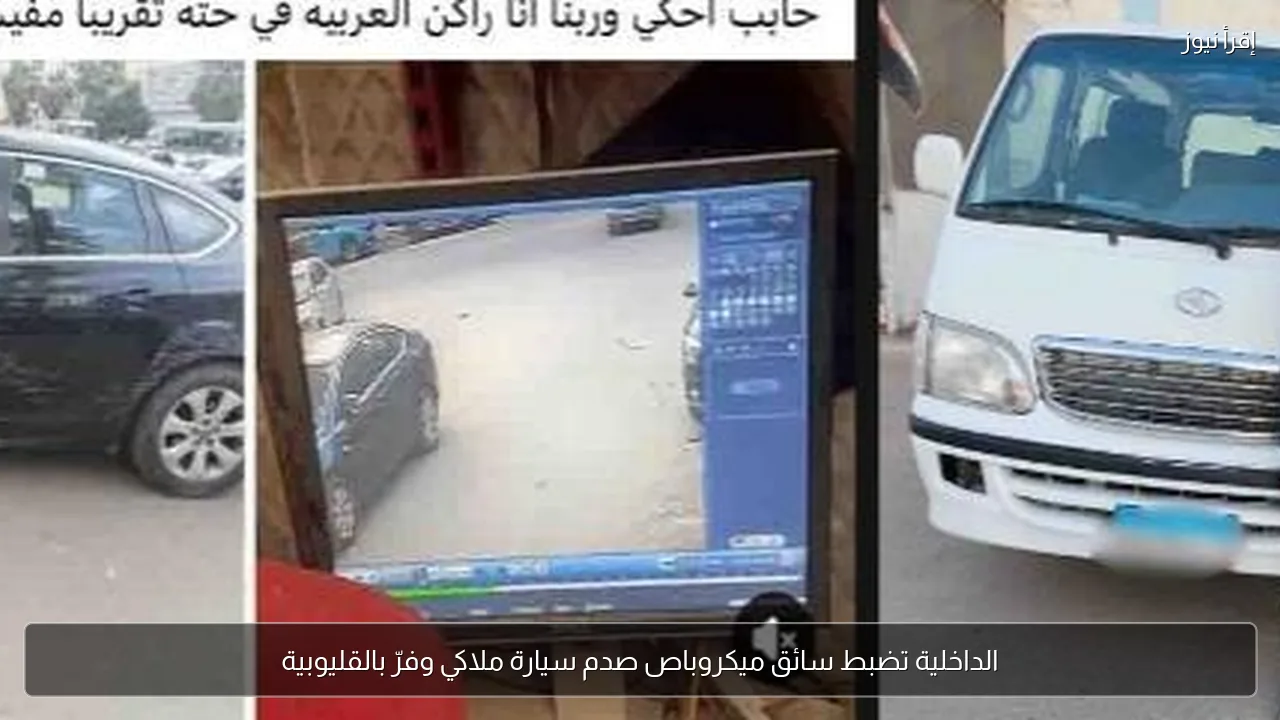 الداخلية تضبط سائق ميكروباص صدم سيارة ملاكي وفرّ بالقليوبية