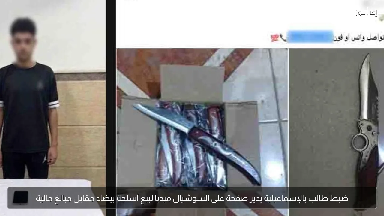 ضبط طالب بالإسماعيلية يدير صفحة على السوشيال ميديا لبيع أسلحة بيضاء مقابل مبالغ مالية