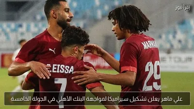 علي ماهر يعلن تشكيل سيراميكا لمواجهة البنك الأهلي في الجولة الخامسة