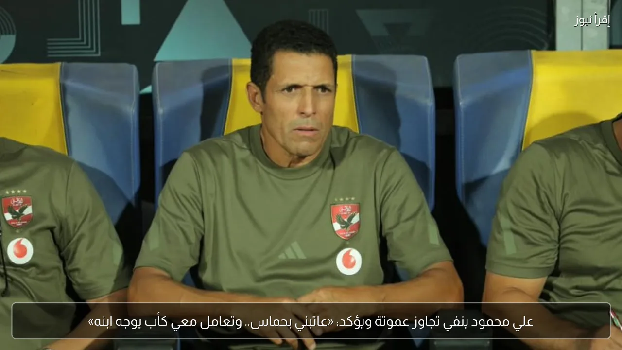 علي محمود ينفي تجاوز عموتة ويؤكد: «عاتبني بحماس.. وتعامل معي كأب يوجه ابنه»