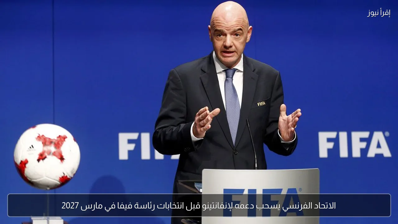 الاتحاد الفرنسي يسحب دعمه لإنفانتينو قبل انتخابات رئاسة فيفا في مارس 2027