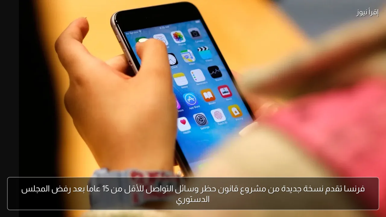 فرنسا تقدم نسخة جديدة من مشروع قانون حظر وسائل التواصل للأقل من 15 عاما بعد رفض المجلس الدستوري