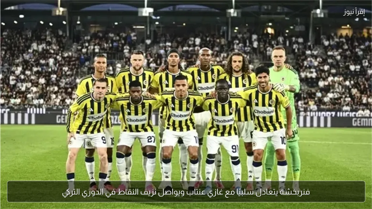 فنربخشة يتعادل سلبيًا مع غازي عنتاب ويواصل نزيف النقاط في الدوري التركي