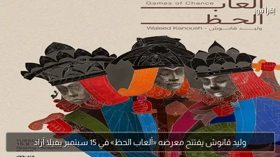 وليد قانوش يفتتح معرضه «ألعاب الحظ» في 15 سبتمبر بفيلا آزاد