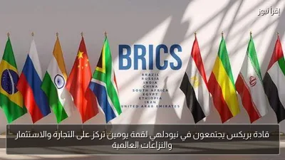 قادة بريكس يجتمعون في نيودلهي لقمة يومين تركز على التجارة والاستثمار والنزاعات العالمية