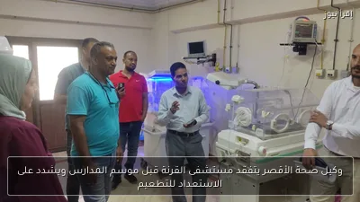 وكيل صحة الأقصر يتفقد مستشفى القرنة قبل موسم المدارس ويشدد على الاستعداد للتطعيم