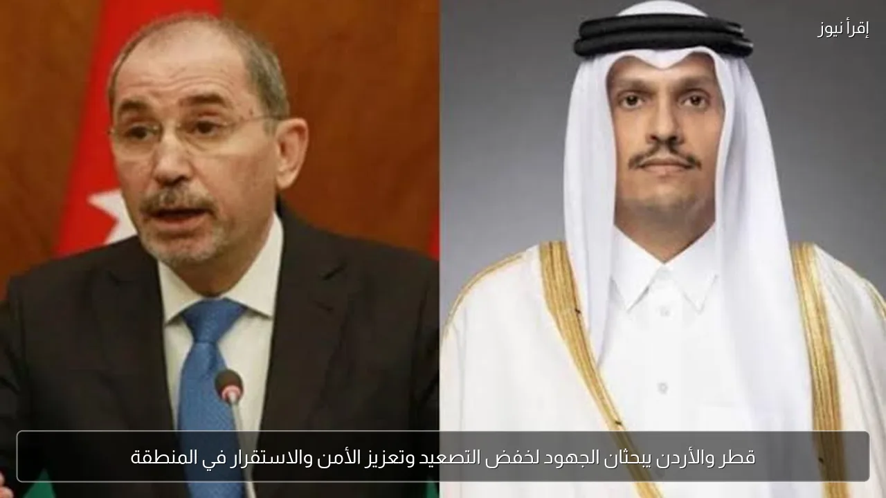 قطر والأردن يبحثان الجهود لخفض التصعيد وتعزيز الأمن والاستقرار في المنطقة