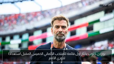 يورجن كلوب يختار أول قائمة للمنتخب الألماني الخميس المقبل استعدادًا لدوري الأمم