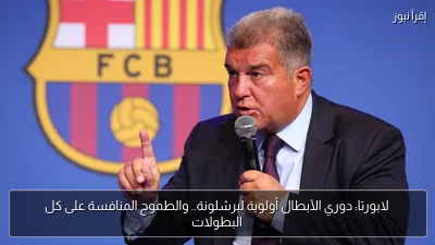 لابورتا: دوري الأبطال أولوية لبرشلونة.. والطموح المنافسة على كل البطولات