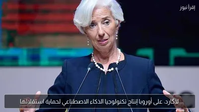 لاگارد: على أوروبا إنتاج تكنولوجيا الذكاء الاصطناعي لحماية استقلالها