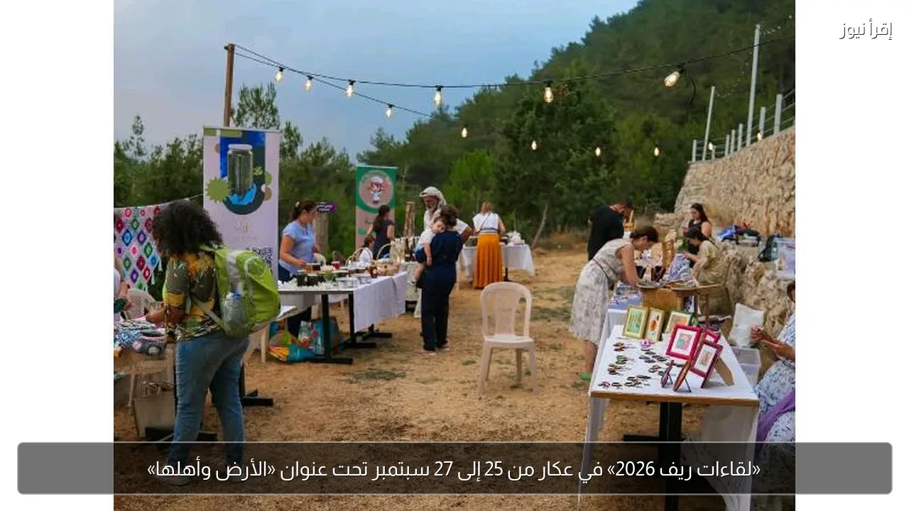 «لقاءات ريف 2026» في عكار من 25 إلى 27 سبتمبر تحت عنوان «الأرض وأهلها»