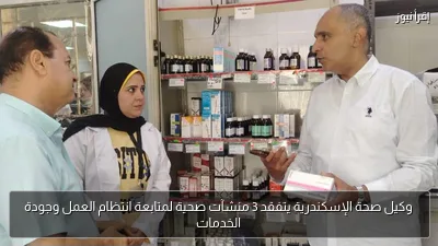 وكيل صحة الإسكندرية يتفقد 3 منشآت صحية لمتابعة انتظام العمل وجودة الخدمات