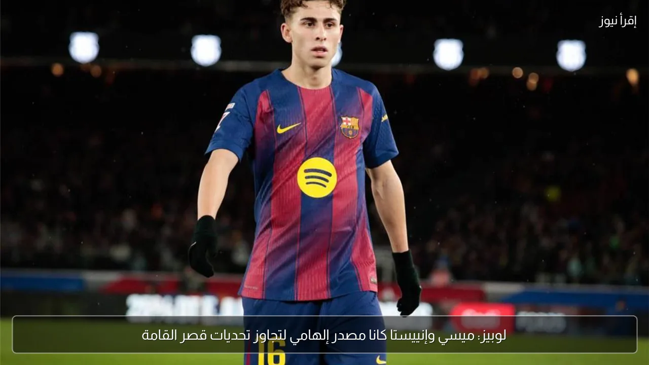 لوبيز: ميسي وإنييستا كانا مصدر إلهامي لتجاوز تحديات قصر القامة