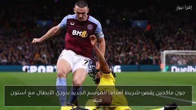 جون ماكجين يقص شريط أهداف الموسم الجديد بدوري الأبطال مع أستون فيلا
