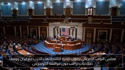 مجلس النواب الأمريكي يصوت للمرة الثالثة لإنهاء الحرب مع إيران ووقف صلاحيات ترامب دون موافقة الكونجرس
