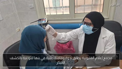 مجمع إعلام القليوبية يطلق ندوة وقافلة طبية في بنها للتوعية بالكشف المبكر