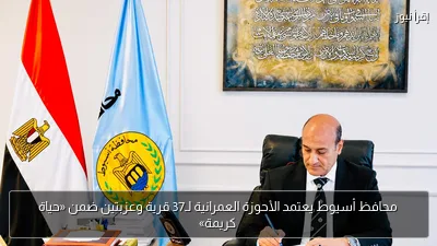 محافظ أسيوط يعتمد الأحوزة العمرانية لـ37 قرية وعزبتين ضمن «حياة كريمة»
