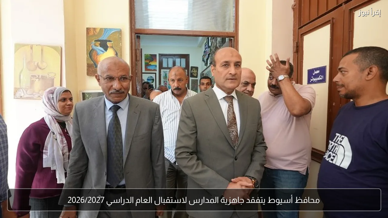 محافظ أسيوط يتفقد جاهزية المدارس لاستقبال العام الدراسي 2026/2027