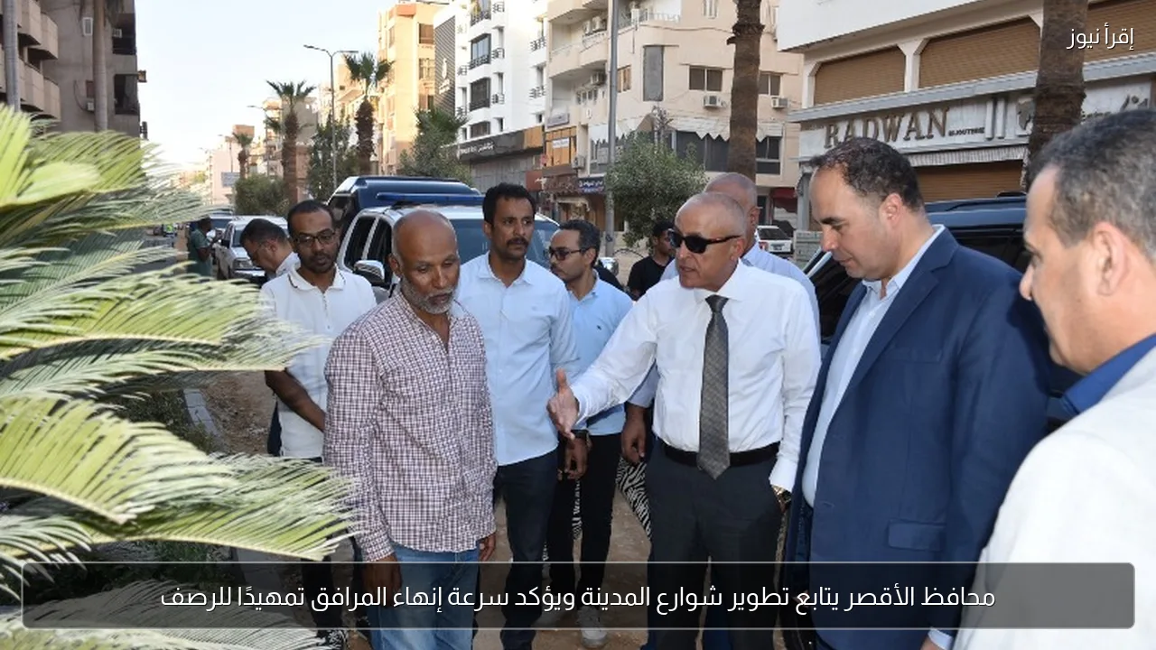 محافظ الأقصر يتابع تطوير شوارع المدينة ويؤكد سرعة إنهاء المرافق تمهيدًا للرصف