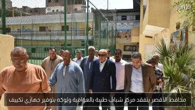 محافظ الأقصر يتفقد مركز شباب طيبة بالعوامية ويُوجّه بتوفير جهازَي تكييف