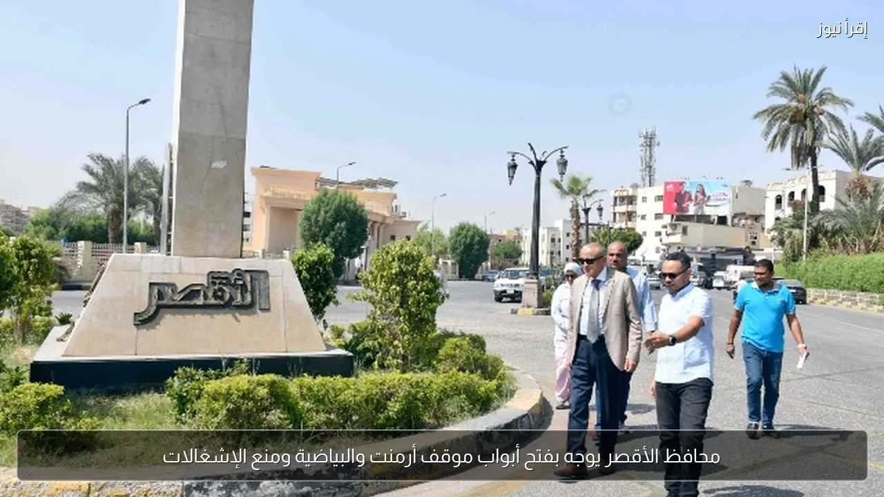 محافظ الأقصر يوجه بفتح أبواب موقف أرمنت والبياضية ومنع الإشغالات