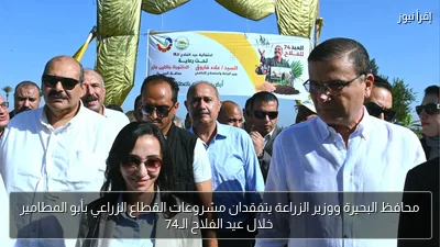 محافظ البحيرة ووزير الزراعة يتفقدان مشروعات القطاع الزراعي بأبو المطامير خلال عيد الفلاح الـ74