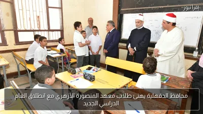 محافظ الدقهلية يهنئ طلاب معهد المنصورة الأزهري مع انطلاق العام الدراسي الجديد