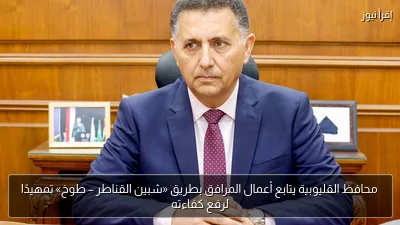 محافظ القليوبية يتابع أعمال المرافق بطريق «شبين القناطر – طوخ» تمهيدًا لرفع كفاءته