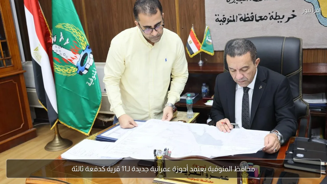 محافظ المنوفية يعتمد أحوزة عمرانية جديدة لـ11 قرية كدفعة ثالثة