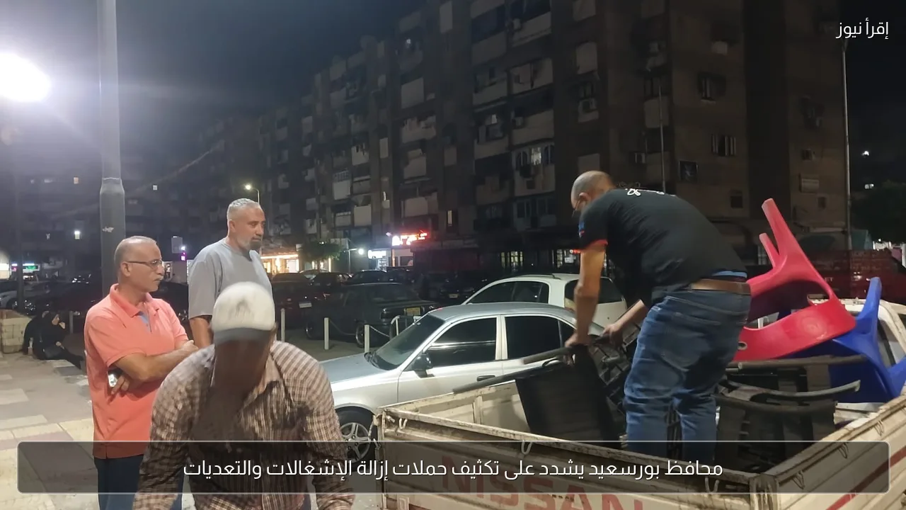محافظ بورسعيد يشدد على تكثيف حملات إزالة الإشغالات والتعديات