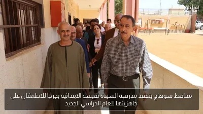 محافظ سوهاج يتفقد مدرسة السيدة نفيسة الابتدائية بجرجا للاطمئنان على جاهزيتها للعام الدراسي الجديد