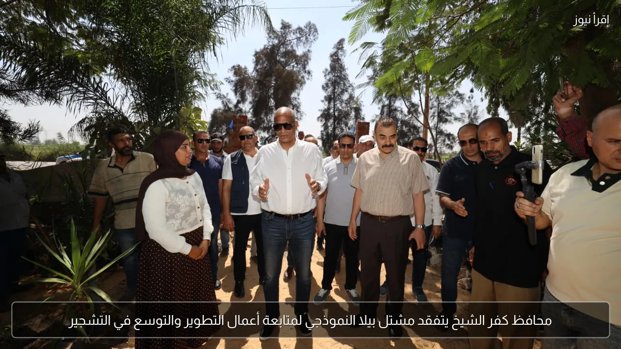 محافظ كفر الشيخ يتفقد مشتل بيلا النموذجي لمتابعة أعمال التطوير والتوسع في التشجير