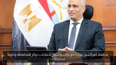 محافظ كفرالشيخ يبحث مع نواب وشيوخ احتياجات دوائر المحافظة وحلولًا للمشكلات