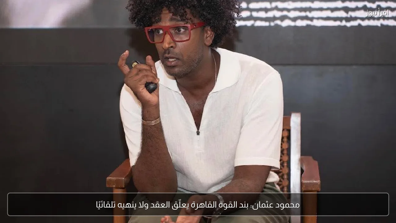 محمود عثمان: بند القوة القاهرة يعلّق العقد ولا ينهيه تلقائيًا