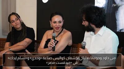 منى داود وجومانا بعلباكي تكشفان كواليس صناعة «وحدي» و«تسلم إيدك» في «ميدفست مصر»