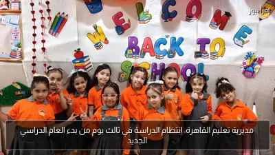 مديرية تعليم القاهرة: انتظام الدراسة في ثالث يوم من بدء العام الدراسي الجديد