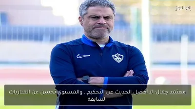 معتمد جمال: لا أفضل الحديث عن التحكيم.. والمستوى تحسن عن المباريات السابقة