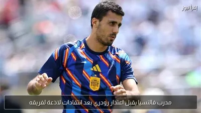 مدرب فالنسيا يقبل اعتذار رودري بعد انتقادات لاذعة لفريقه