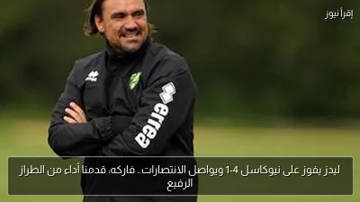 ليدز يفوز على نيوكاسل 4-1 ويواصل الانتصارات.. فاركه: قدمنا أداء من الطراز الرفيع