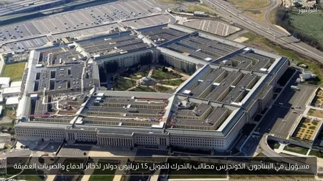 مسؤول في البنتاجون: الكونجرس مطالب بالتحرك لتمويل 1.5 تريليون دولار لذخائر الدفاع والضربات العميقة