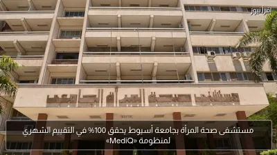مستشفى صحة المرأة بجامعة أسيوط يحقق 100% في التقييم الشهري لمنظومة «MediQ»