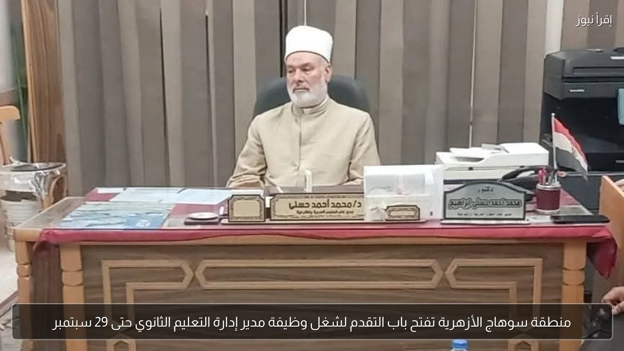 منطقة سوهاج الأزهرية تفتح باب التقدم لشغل وظيفة مدير إدارة التعليم الثانوي حتى 29 سبتمبر