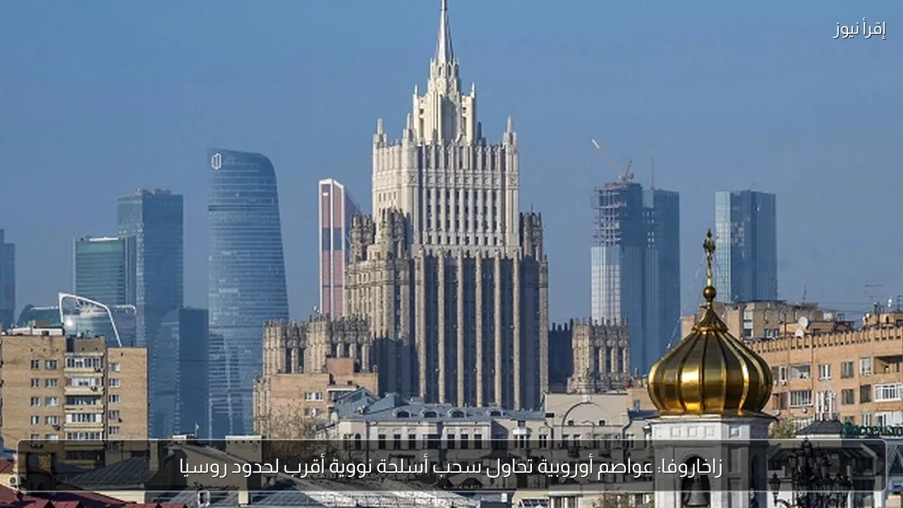 زاخاروفا: عواصم أوروبية تحاول سحب أسلحة نووية أقرب لحدود روسيا