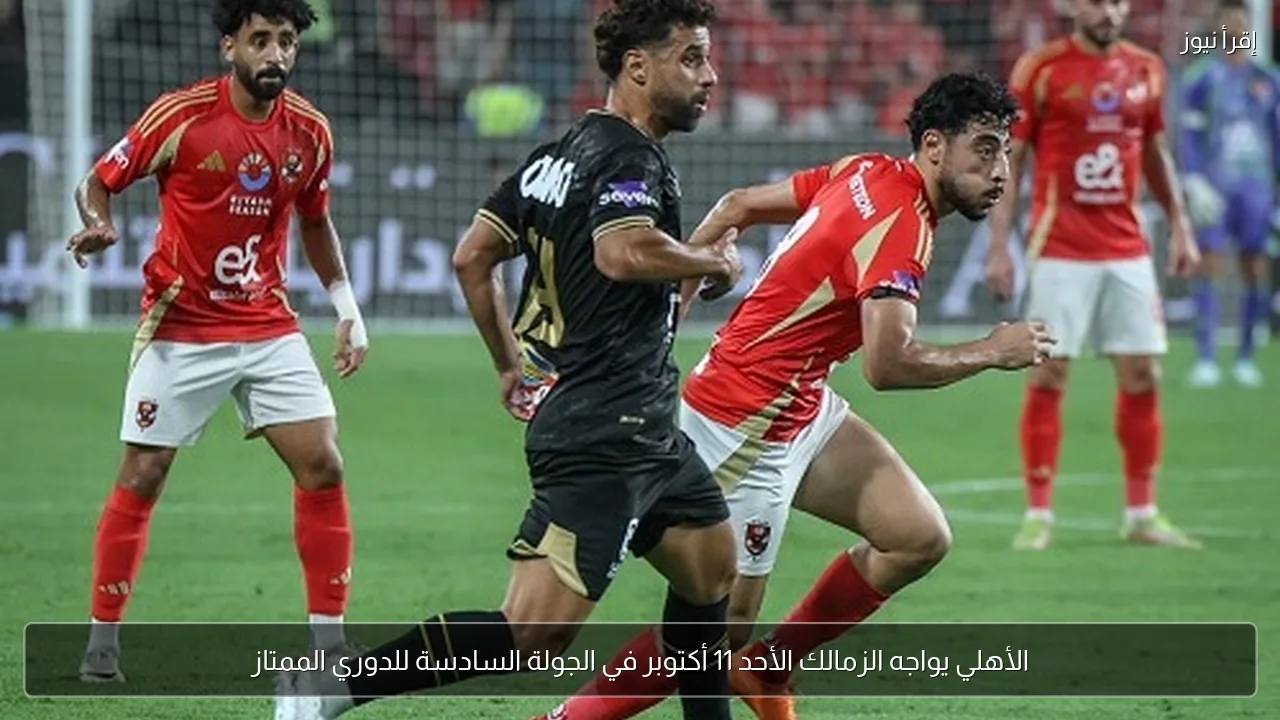الأهلي يواجه الزمالك الأحد 11 أكتوبر في الجولة السادسة للدوري الممتاز