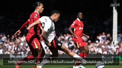 ليفربول يستضيف فولهام السبت الساعة 5 مساءً على beIN Sports HD1