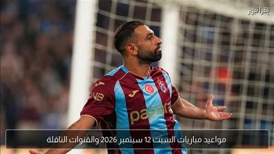 مواعيد مباريات السبت 12 سبتمبر 2026 والقنوات الناقلة