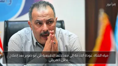 مياه القناة: عودة الخدمة إلى معدلاتها الطبيعية في أبو صوير بعد إصلاح عطل كهربائي